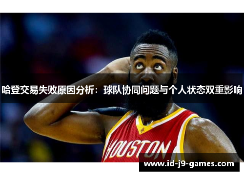 哈登交易失败原因分析：球队协同问题与个人状态双重影响