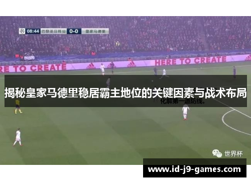 揭秘皇家马德里稳居霸主地位的关键因素与战术布局