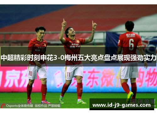中超精彩时刻申花3-0梅州五大亮点盘点展现强劲实力