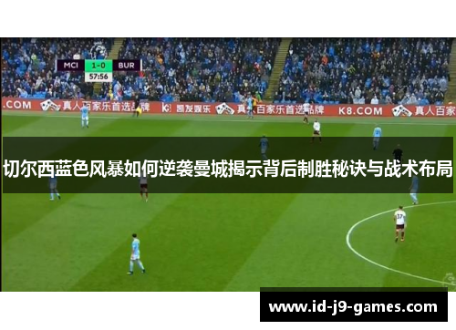 切尔西蓝色风暴如何逆袭曼城揭示背后制胜秘诀与战术布局