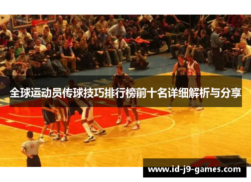 全球运动员传球技巧排行榜前十名详细解析与分享