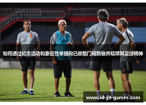 如何通过纪念活动和象征性举措向已故前门将致敬并延续其足球精神