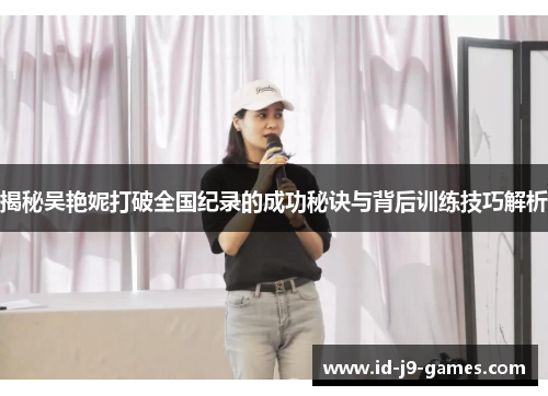 揭秘吴艳妮打破全国纪录的成功秘诀与背后训练技巧解析