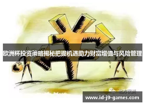 欧洲杯投资策略揭秘把握机遇助力财富增值与风险管理 欧洲杯投资策略揭秘把握机遇助力财富增值与风险管理