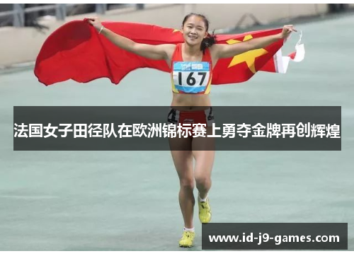 法国女子田径队在欧洲锦标赛上勇夺金牌再创辉煌 法国女子田径队在欧洲锦标赛上勇夺金牌再创辉煌