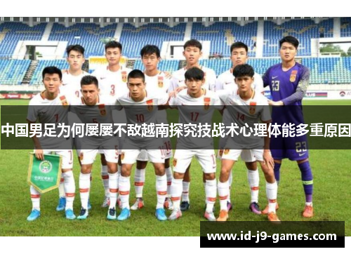 中国男足为何屡屡不敌越南探究技战术心理体能多重原因
