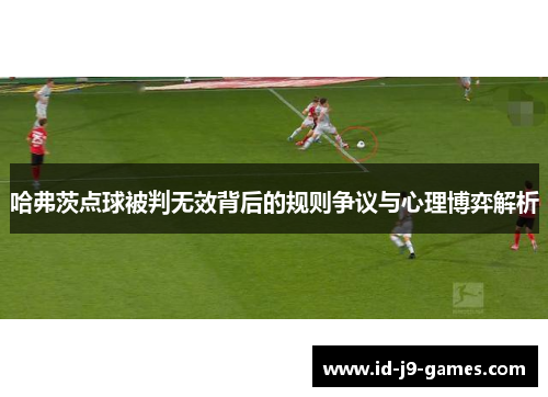 哈弗茨点球被判无效背后的规则争议与心理博弈解析