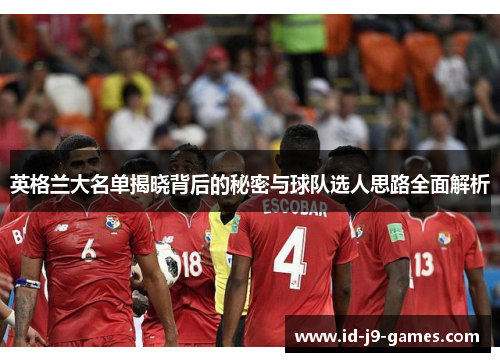 英格兰大名单揭晓背后的秘密与球队选人思路全面解析