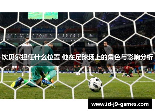 坎贝尔担任什么位置 他在足球场上的角色与影响分析