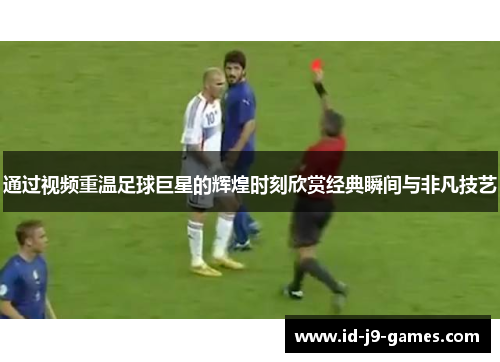 通过视频重温足球巨星的辉煌时刻欣赏经典瞬间与非凡技艺 通过视频重温足球巨星的辉煌时刻欣赏经典瞬间与非凡技艺