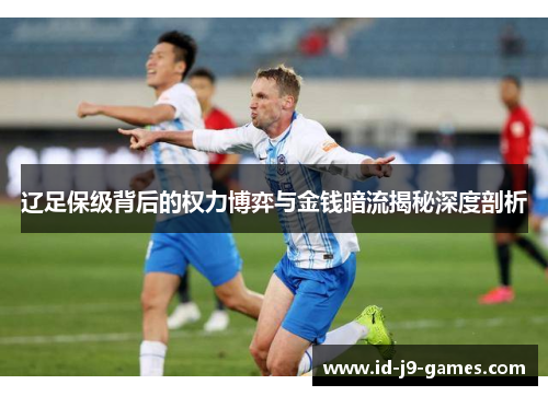 辽足保级背后的权力博弈与金钱暗流揭秘深度剖析