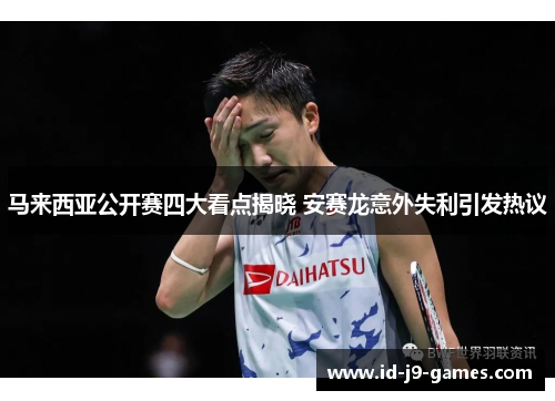 马来西亚公开赛四大看点揭晓 安赛龙意外失利引发热议 马来西亚公开赛四大看点揭晓 安赛龙意外失利引发热议