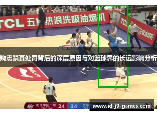 魏震禁赛处罚背后的深层原因与对篮球界的长远影响分析 魏震禁赛处罚背后的深层原因与对篮球界的长远影响分析
